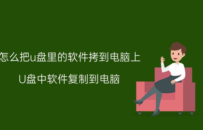 怎么把u盘里的软件拷到电脑上 U盘中软件复制到电脑